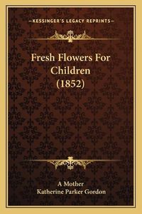 Cover image for Fresh Flowers for Children (1852)