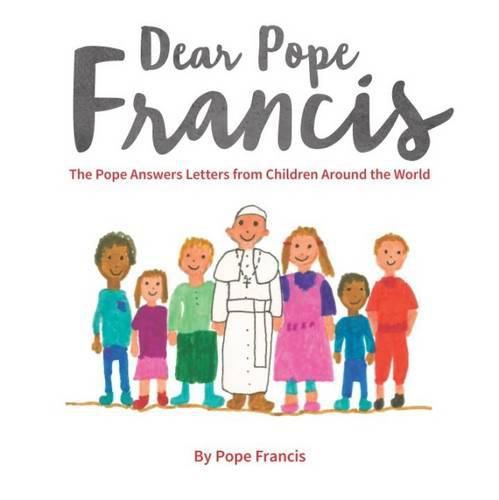 Cover image for Dear Pope Francis: The Pope Answers Letters from Children Around the World