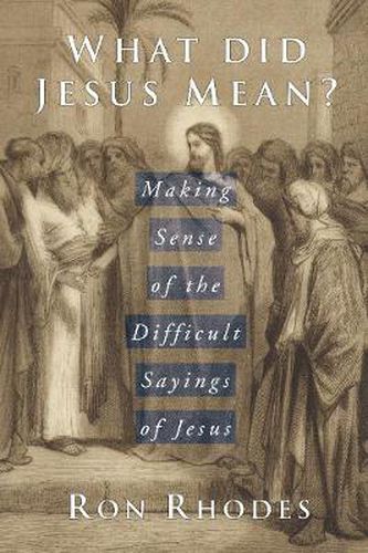 Cover image for What Did Jesus Mean?: Making Sense of the Difficult Sayings of Jesus