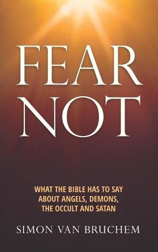 Fear Not: What the Bible has to say about angels, demons, the occult and Satan