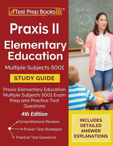 Praxis II Elementary Education Multiple Subjects 5001 Study Guide: Praxis Elementary Education Multiple Subjects 5001 Exam Prep and Practice Test Questions [4th Edition]