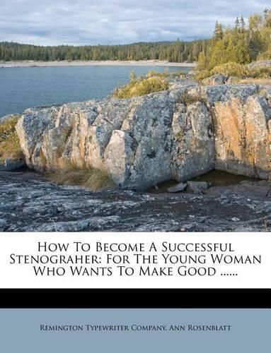 Cover image for How to Become a Successful Stenograher: For the Young Woman Who Wants to Make Good ......