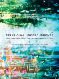 Cover image for Relational Undercurrents: Contemporary Art of the Caribbean Archipelago