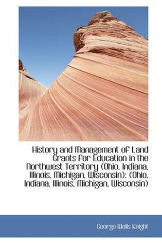 Cover image for History and Management of Land Grants for Education in the Northwest Territory (Ohio, Indiana, Illin