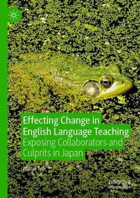 Cover image for Effecting Change in English Language Teaching: Exposing Collaborators and Culprits in Japan