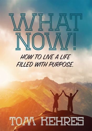 Cover image for What Now: How to Live a Life Filled with Purpose