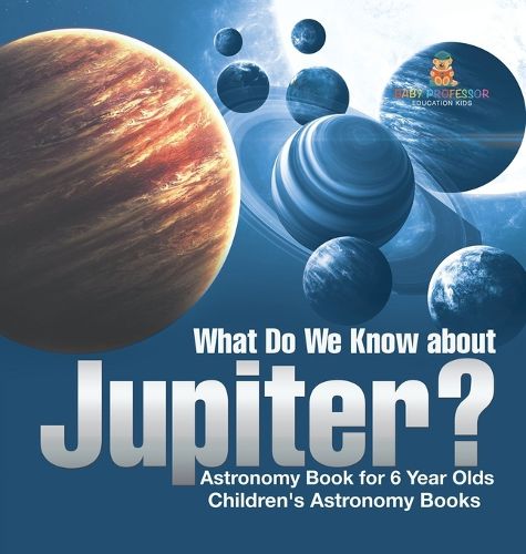 Cover image for What Do We Know about Jupiter? Astronomy Book for 6 Year Old Children's Astronomy Books