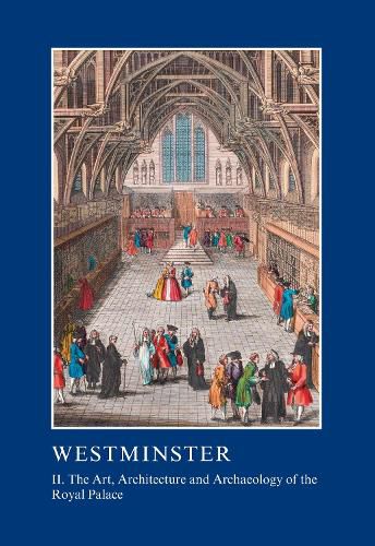 Westminster: II. The Art, Architecture and Archaeology of the Royal Palace