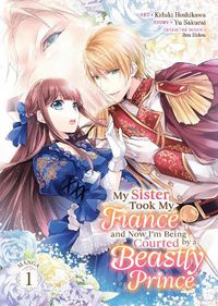 Cover image for My Sister Took My Fiance and Now I'm Being Courted by a Beastly Prince (Manga) Vol. 1