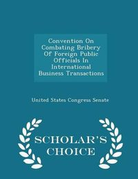 Cover image for Convention on Combating Bribery of Foreign Public Officials in International Business Transactions - Scholar's Choice Edition