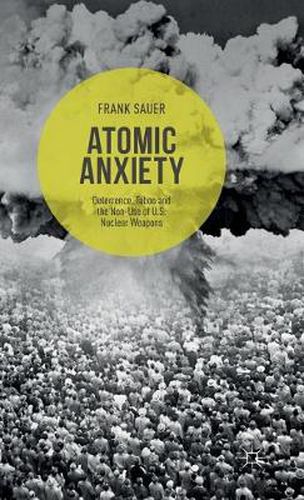 Cover image for Atomic Anxiety: Deterrence, Taboo and the Non-Use of U.S. Nuclear Weapons