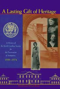 Cover image for A Lasting Gift of Heritage: A History of the North Carolina Society for the Preservation of Antiquities, 1939-1974