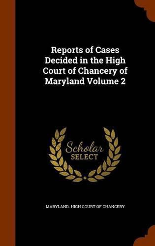 Reports of Cases Decided in the High Court of Chancery of Maryland Volume 2