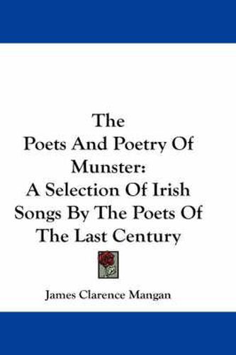 Cover image for The Poets And Poetry Of Munster: A Selection Of Irish Songs By The Poets Of The Last Century