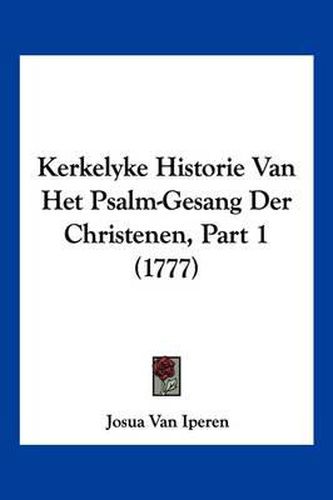 Cover image for Kerkelyke Historie Van Het Psalm-Gesang Der Christenen, Part 1 (1777)