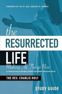 Cover image for The Resurrected Life Study Guide: Making All Things New