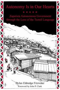 Cover image for Autonomy Is In Our Hearts: Zapatista Autonomous Government through the Lens of the Tsotsil Language