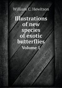 Cover image for Illustrations of new species of exotic butterflies Volume 1