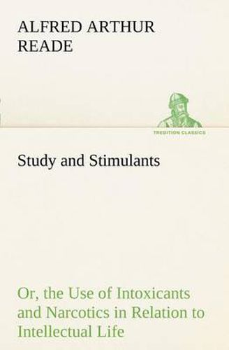 Cover image for Study and Stimulants Or, the Use of Intoxicants and Narcotics in Relation to Intellectual Life