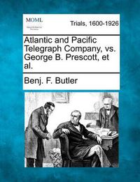 Cover image for Atlantic and Pacific Telegraph Company, vs. George B. Prescott, et al.