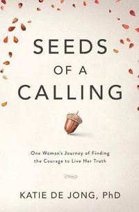 Cover image for Seeds of a Calling: One Woman's Journey of Finding the Courage to Live Her Truth