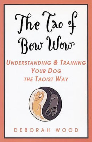 Cover image for The Tao of Bow Wow: Understanding and Training Your Dog the Taoist Way