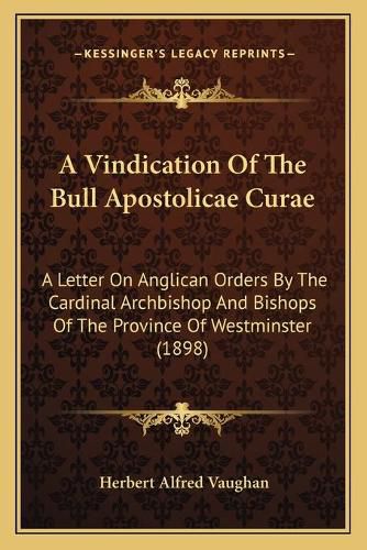 A Vindication of the Bull Apostolicae Curae: A Letter on Anglican Orders by the Cardinal Archbishop and Bishops of the Province of Westminster (1898)