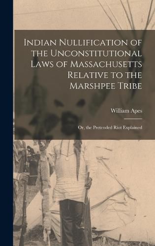 Cover image for Indian Nullification of the Unconstitutional Laws of Massachusetts Relative to the Marshpee Tribe