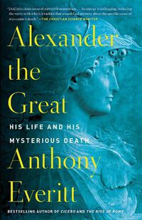 Cover image for Alexander the Great: His Life and His Mysterious Death
