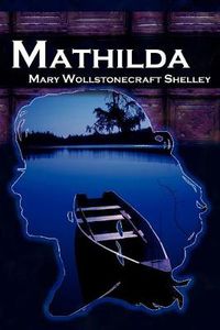 Cover image for Mathilda: Mary Shelley's Classic Novella Following Frankenstein, Aka Matilda