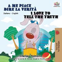 Cover image for A me piace dire la verita I Love to Tell the Truth: Italian English Bilingual Book for Kids