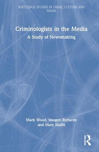 Cover image for Criminologists in the Media: A Study of Newsmaking