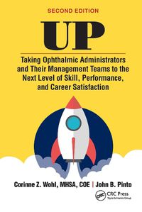 Cover image for UP: Taking Ophthalmic Administrators and Their Management Teams to the Next Level of Skill, Performance and Career Satisfaction