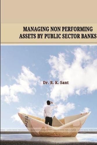 Cover image for "Managing Non Performing Assets by Public Sector Banks"