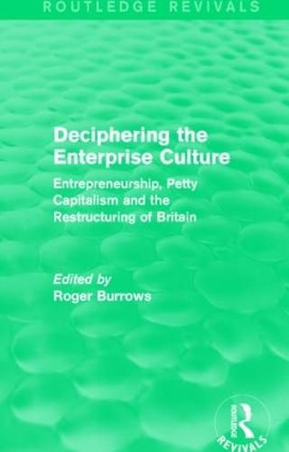 Cover image for Deciphering the Enterprise Culture (Routledge Revivals): Entrepreneurship, Petty Capitalism and the Restructuring of Britain