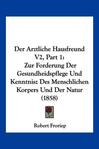 Cover image for Der Arztliche Hausfreund V2, Part 1: Zur Forderung Der Gesundheidspflege Und Kenntnisz Des Menschlichen Korpers Und Der Natur (1858)