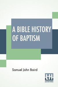 Cover image for A Bible History Of Baptism