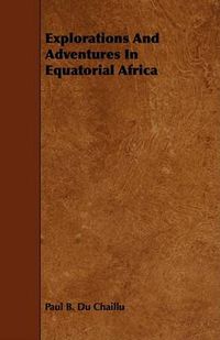 Cover image for Explorations and Adventures in Equatorial Africa