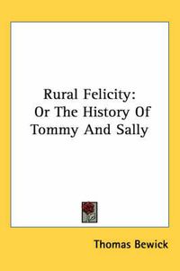 Cover image for Rural Felicity: Or the History of Tommy and Sally