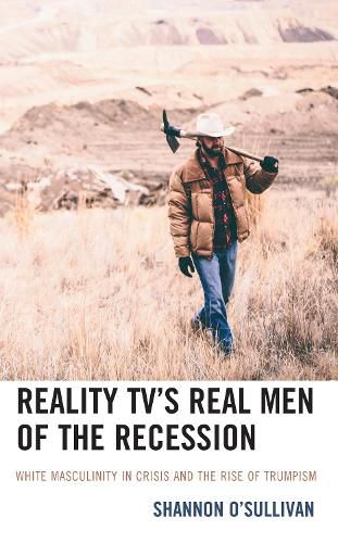 Reality TV's Real Men of the Recession: White Masculinity in Crisis and the Rise of Trumpism