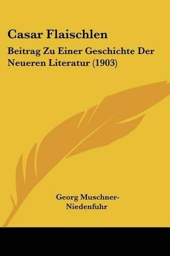 Casar Flaischlen: Beitrag Zu Einer Geschichte Der Neueren Literatur (1903)