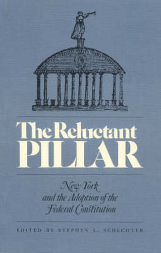 The Reluctant Pillar: New York and the Adoption of the Federal Constitution