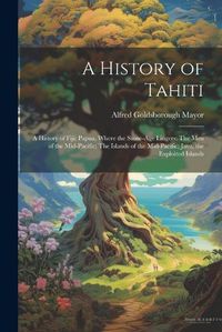 Cover image for A History of Tahiti; A History of Fiji; Papua, Where the Stone-age Lingers; The Men of the Mid-Pacific; The Islands of the Mid-Pacific; Java, the Exploited Islands