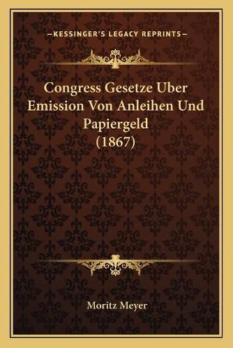 Cover image for Congress Gesetze Uber Emission Von Anleihen Und Papiergeld (1867)