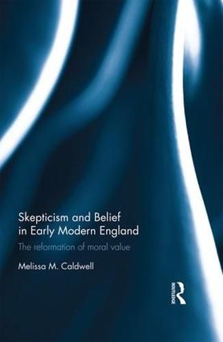 Cover image for Skepticism and Belief in Early Modern England: The Reformation of Moral Value