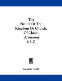 Cover image for The Nature of the Kingdom or Church, of Christ: A Sermon (1717)