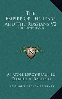 Cover image for The Empire of the Tsars and the Russians V2: The Institutions