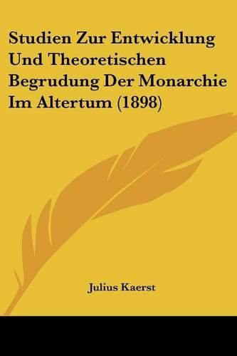 Studien Zur Entwicklung Und Theoretischen Begrudung Der Monarchie Im Altertum (1898)