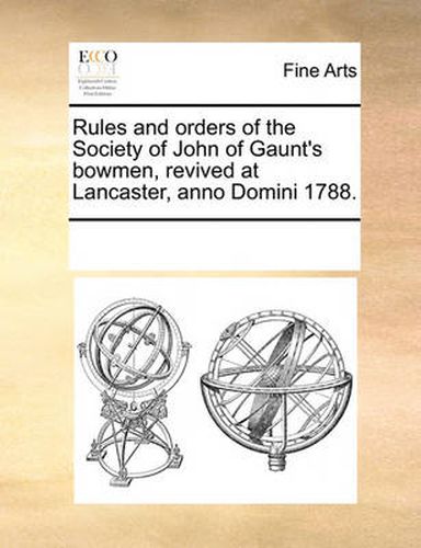 Cover image for Rules and Orders of the Society of John of Gaunt's Bowmen, Revived at Lancaster, Anno Domini 1788.