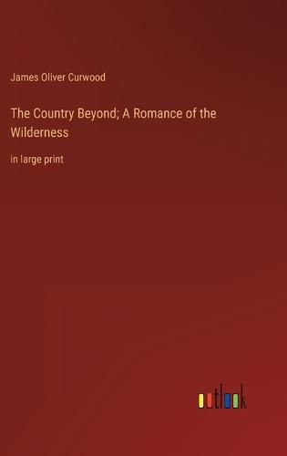 Cover image for The Country Beyond; A Romance of the Wilderness